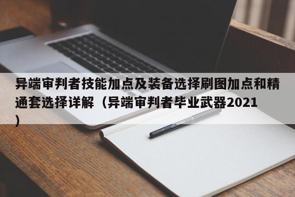异端审判者技能加点及装备选择刷图加点和精通套选择详解（异端审判者毕业武器2021）