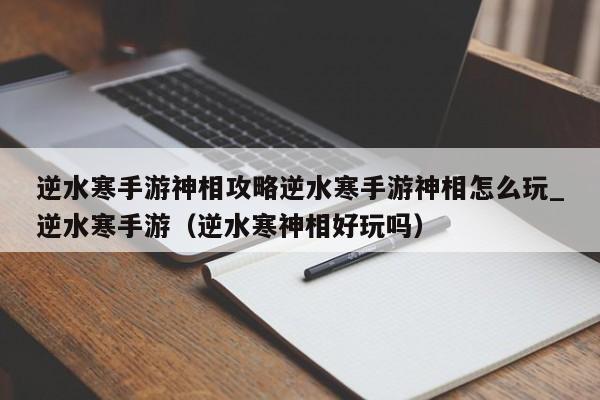 逆水寒手游神相攻略逆水寒手游神相怎么玩_逆水寒手游（逆水寒神相好玩吗）