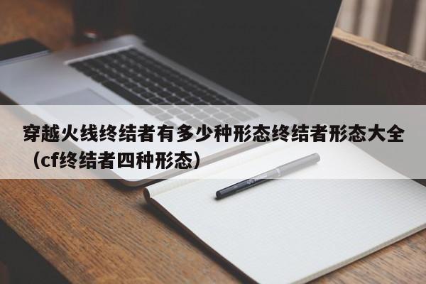 穿越火线终结者有多少种形态终结者形态大全（cf终结者四种形态）