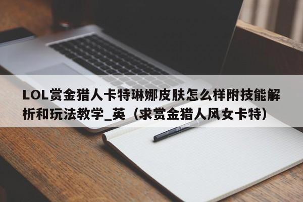 LOL赏金猎人卡特琳娜皮肤怎么样附技能解析和玩法教学_英（求赏金猎人风女卡特）