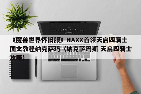 《魔兽世界怀旧服》NAXX首领天启四骑士图文教程纳克萨玛（纳克萨玛斯 天启四骑士攻略）