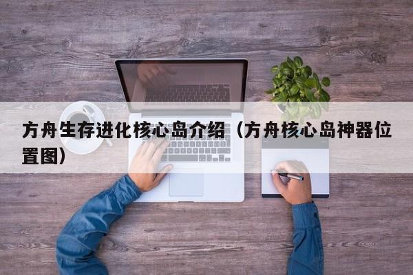 方舟生存进化核心岛介绍（方舟核心岛神器位置图）