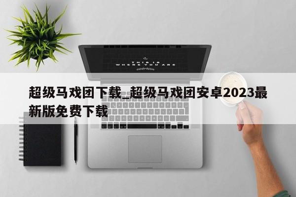 超级马戏团下载_超级马戏团安卓2023最新版免费下载