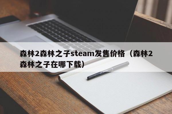 森林2森林之子steam发售价格（森林2森林之子在哪下载）