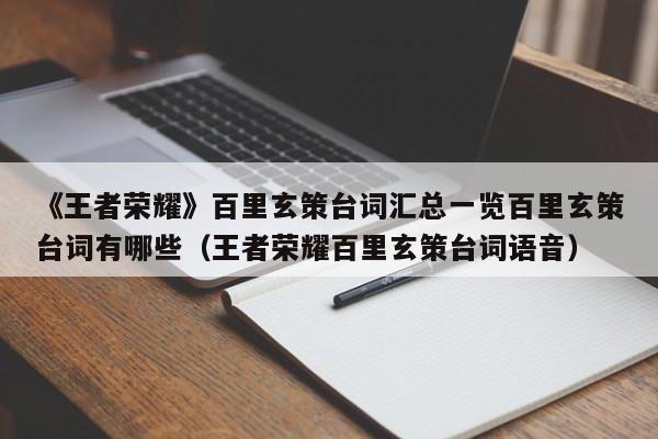 《王者荣耀》百里玄策台词汇总一览百里玄策台词有哪些（王者荣耀百里玄策台词语音）