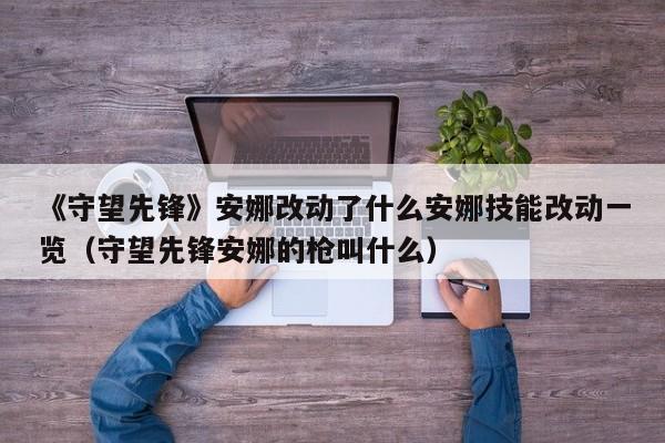 《守望先锋》安娜改动了什么安娜技能改动一览（守望先锋安娜的枪叫什么）