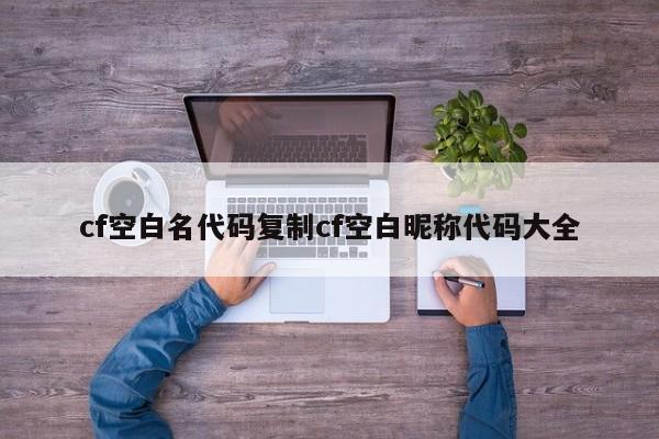 cf空白名代码复制cf空白昵称代码大全