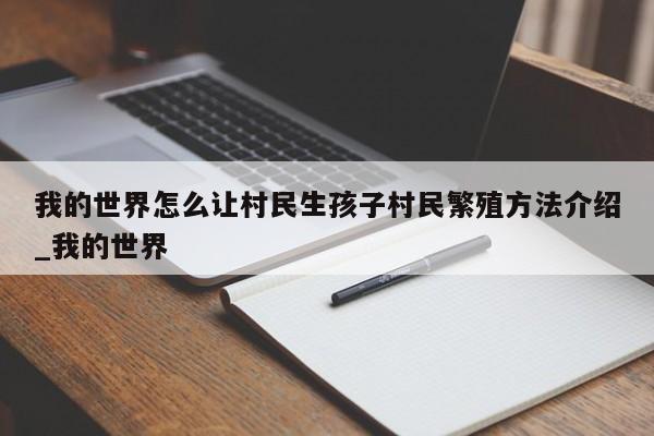 我的世界怎么让村民生孩子村民繁殖方法介绍_我的世界