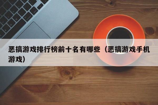 恶搞游戏排行榜前十名有哪些（恶搞游戏手机游戏）