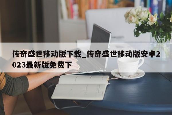 传奇盛世移动版下载_传奇盛世移动版安卓2023最新版免费下