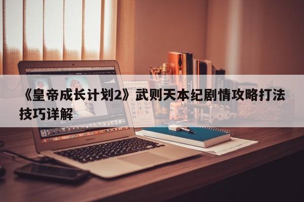 《皇帝成长计划2》武则天本纪剧情攻略打法技巧详解