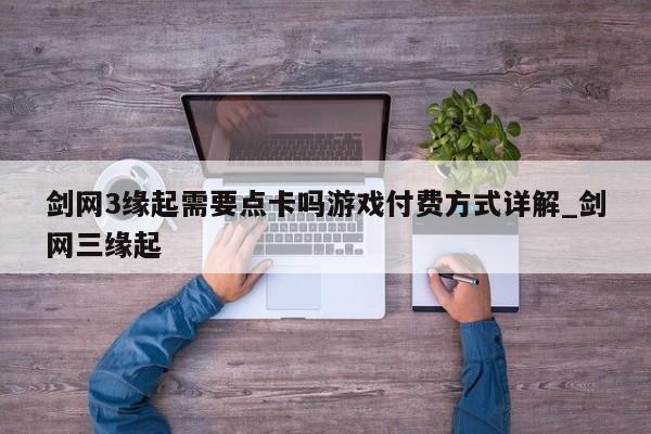 剑网3缘起需要点卡吗游戏付费方式详解_剑网三缘起