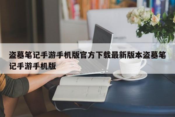盗墓笔记手游手机版官方下载最新版本盗墓笔记手游手机版