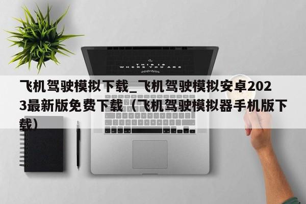 飞机驾驶模拟下载_飞机驾驶模拟安卓2023最新版免费下载（飞机驾驶模拟器手机版下载）