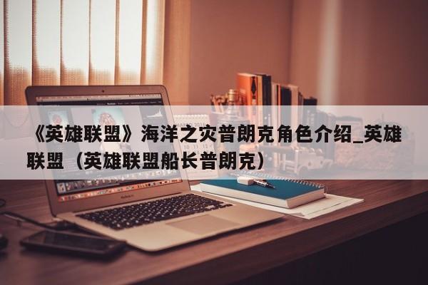 《英雄联盟》海洋之灾普朗克角色介绍_英雄联盟（英雄联盟船长普朗克）