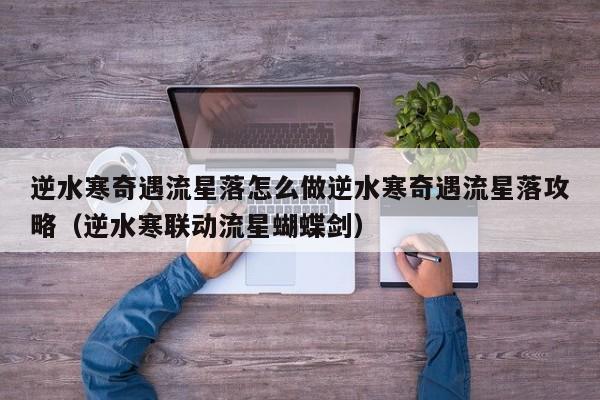逆水寒奇遇流星落怎么做逆水寒奇遇流星落攻略（逆水寒联动流星蝴蝶剑）