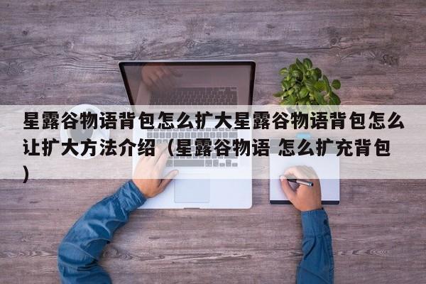 星露谷物语背包怎么扩大星露谷物语背包怎么让扩大方法介绍（星露谷物语 怎么扩充背包）