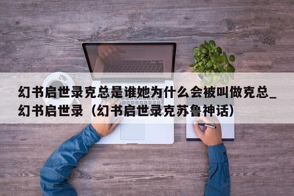 幻书启世录克总是谁她为什么会被叫做克总_幻书启世录（幻书启世录克苏鲁神话）