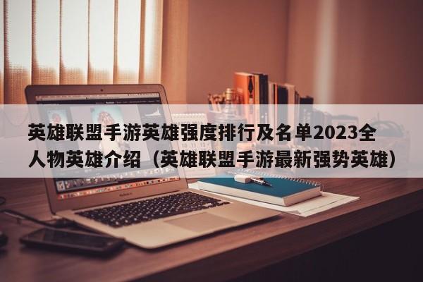 英雄联盟手游英雄强度排行及名单2023全人物英雄介绍（英雄联盟手游最新强势英雄）