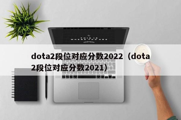 dota2段位对应分数2022（dota2段位对应分数2021）