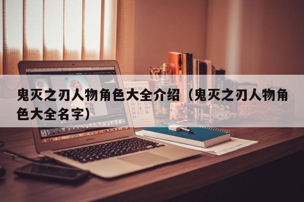 鬼灭之刃人物角色大全介绍（鬼灭之刃人物角色大全名字）