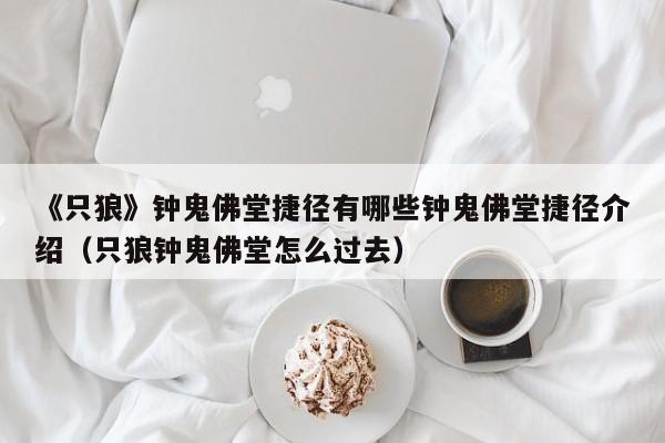 《只狼》钟鬼佛堂捷径有哪些钟鬼佛堂捷径介绍（只狼钟鬼佛堂怎么过去）
