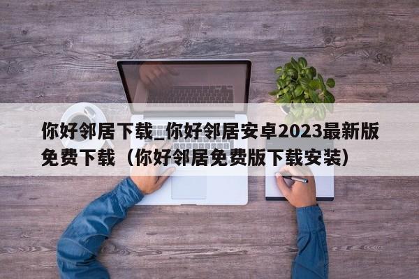 你好邻居下载_你好邻居安卓2023最新版免费下载（你好邻居免费版下载安装）