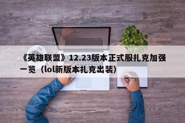 《英雄联盟》12.23版本正式服扎克加强一览（lol新版本扎克出装）