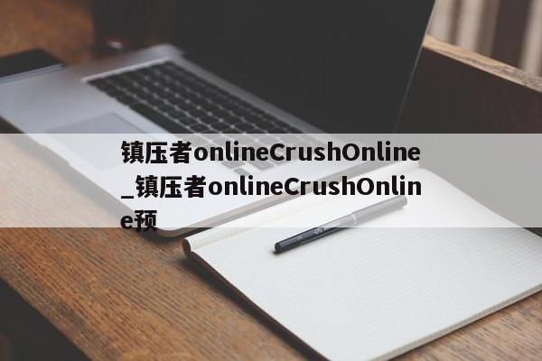 镇压者onlineCrushOnline_镇压者onlineCrushOnline预