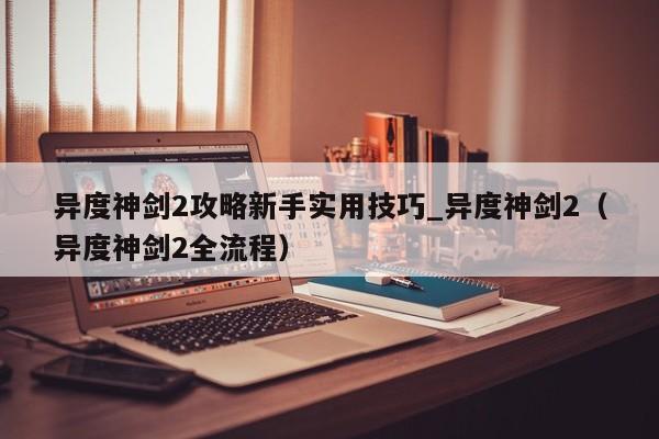 异度神剑2攻略新手实用技巧_异度神剑2（异度神剑2全流程）