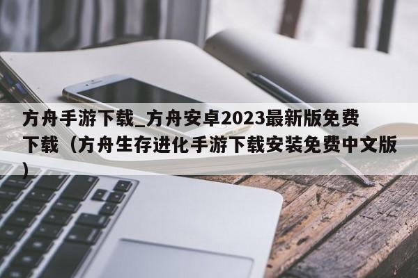 方舟手游下载_方舟安卓2023最新版免费下载（方舟生存进化手游下载安装免费中文版）