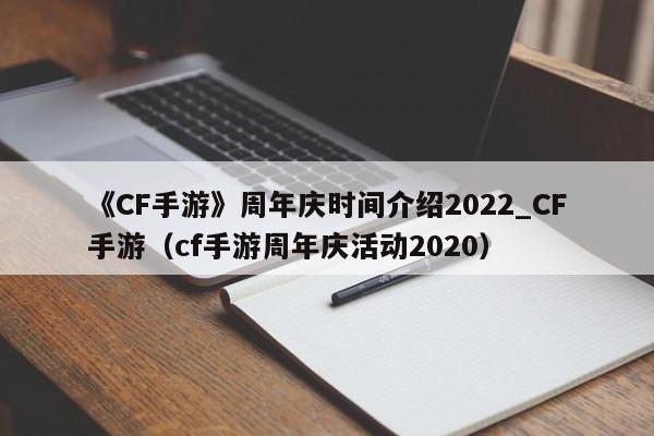 《CF手游》周年庆时间介绍2022_CF手游（cf手游周年庆活动2020）