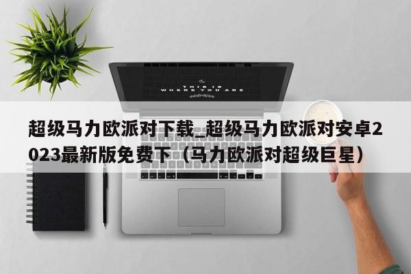 超级马力欧派对下载_超级马力欧派对安卓2023最新版免费下（马力欧派对超级巨星）