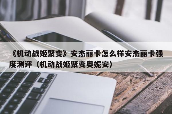 《机动战姬聚变》安杰丽卡怎么样安杰丽卡强度测评（机动战姬聚变奥妮安）