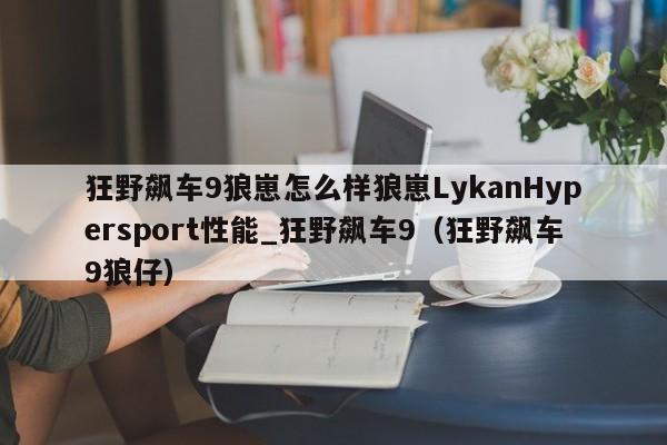 狂野飙车9狼崽怎么样狼崽LykanHypersport性能_狂野飙车9（狂野飙车9狼仔）