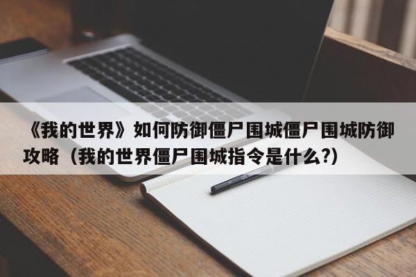 《我的世界》如何防御僵尸围城僵尸围城防御攻略（我的世界僵尸围城指令是什么?）