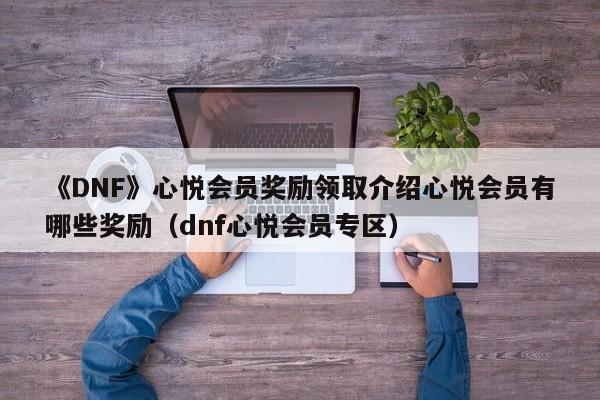 《DNF》心悦会员奖励领取介绍心悦会员有哪些奖励（dnf心悦会员专区）
