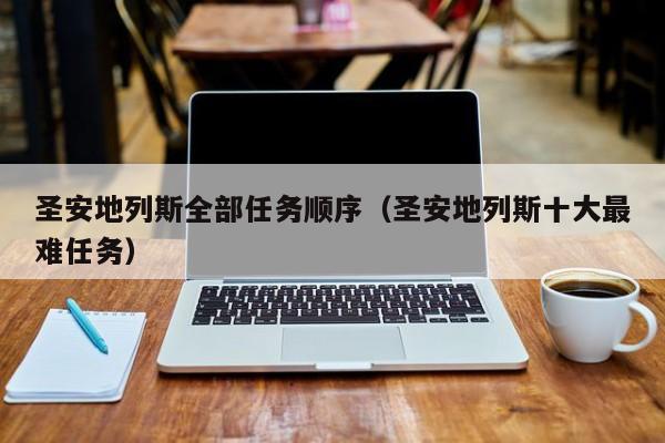 圣安地列斯全部任务顺序（圣安地列斯十大最难任务）