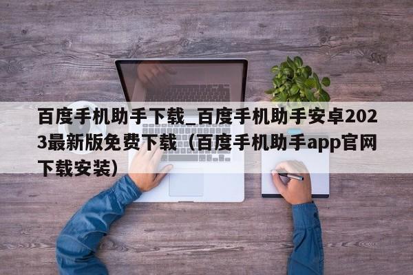 百度手机助手下载_百度手机助手安卓2023最新版免费下载（百度手机助手app官网下载安装）