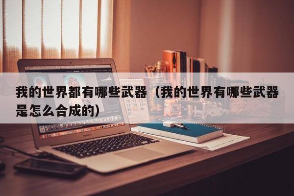 我的世界都有哪些武器（我的世界有哪些武器是怎么合成的）