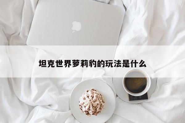 坦克世界萝莉豹的玩法是什么