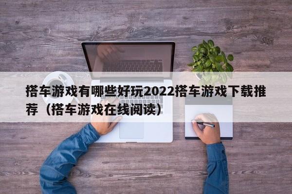 搭车游戏有哪些好玩2022搭车游戏下载推荐（搭车游戏在线阅读）