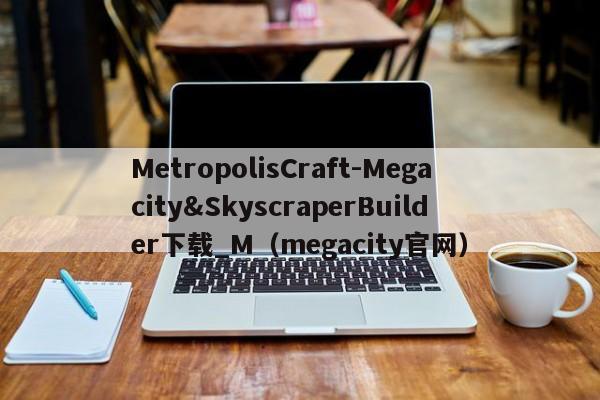 MetropolisCraft-Megacity&SkyscraperBuilder下载_M（megacity官网）