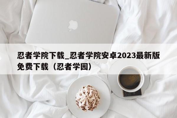忍者学院下载_忍者学院安卓2023最新版免费下载（忍者学园）