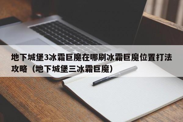 地下城堡3冰霜巨魔在哪刷冰霜巨魔位置打法攻略（地下城堡三冰霜巨魔）