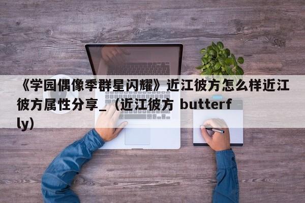 《学园偶像季群星闪耀》近江彼方怎么样近江彼方属性分享_（近江彼方 butterfly）