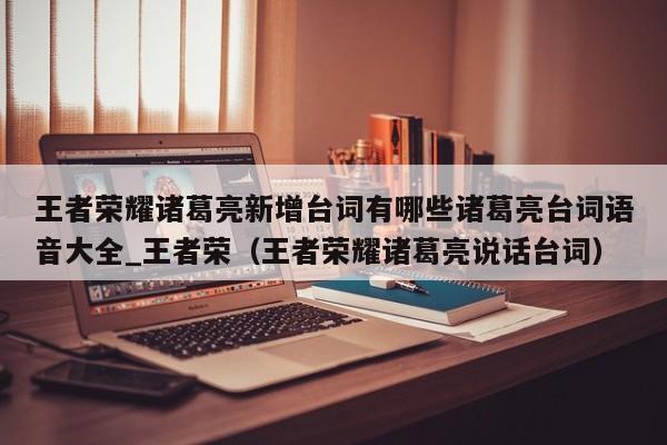 王者荣耀诸葛亮新增台词有哪些诸葛亮台词语音大全_王者荣（王者荣耀诸葛亮说话台词）