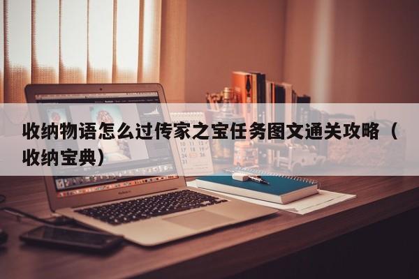 收纳物语怎么过传家之宝任务图文通关攻略（收纳宝典）
