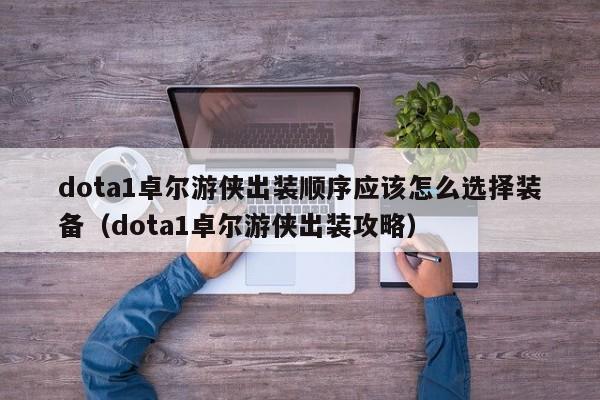 dota1卓尔游侠出装顺序应该怎么选择装备（dota1卓尔游侠出装攻略）