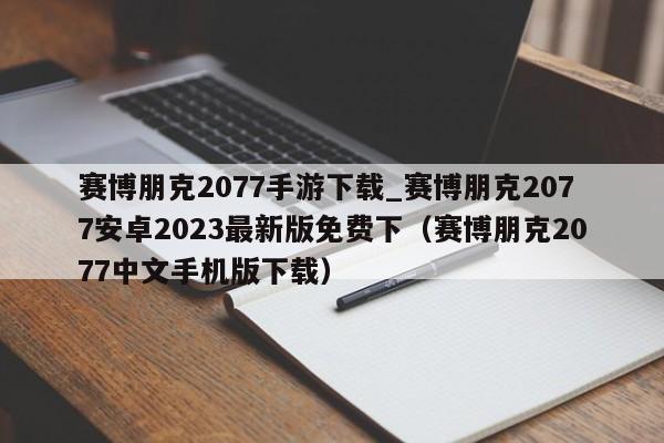 赛博朋克2077手游下载_赛博朋克2077安卓2023最新版免费下（赛博朋克2077中文手机版下载）